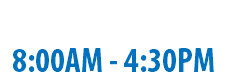 MONDAY-FRIDAY 8:00AM - 4:30PM